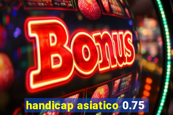 handicap asiatico 0.75