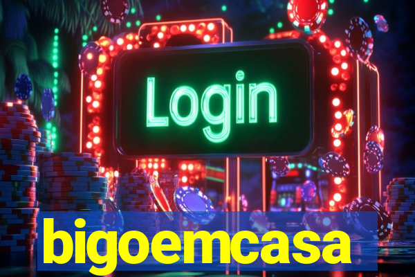 bigoemcasa