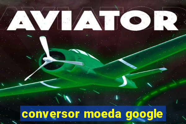 conversor moeda google
