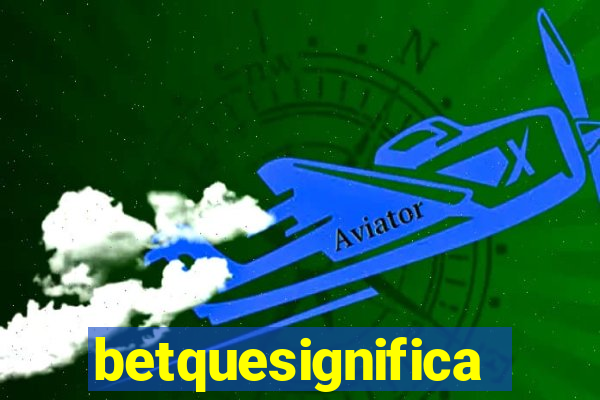 betquesignifica