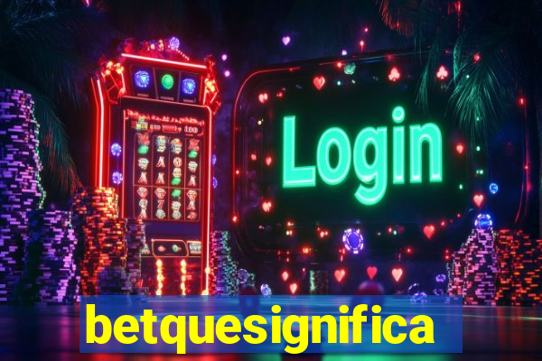 betquesignifica