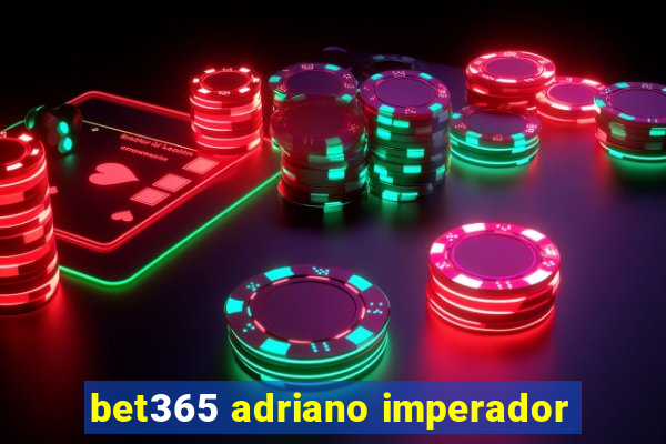 bet365 adriano imperador