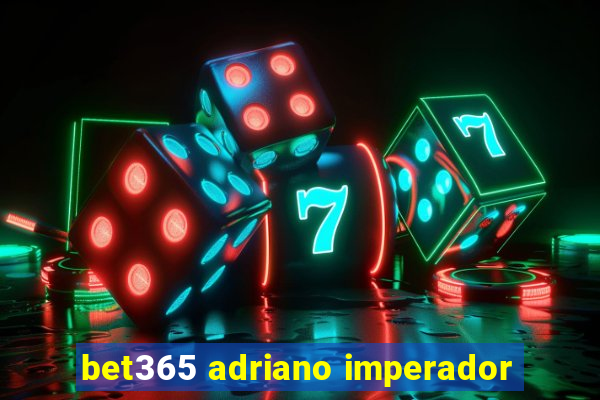 bet365 adriano imperador