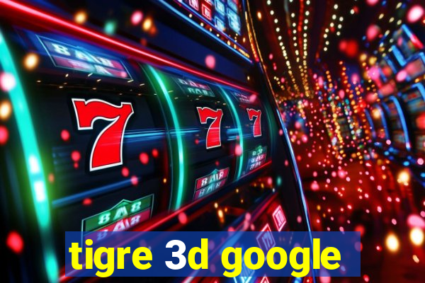 tigre 3d google