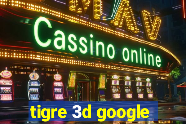 tigre 3d google