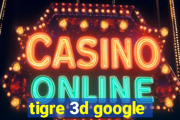 tigre 3d google