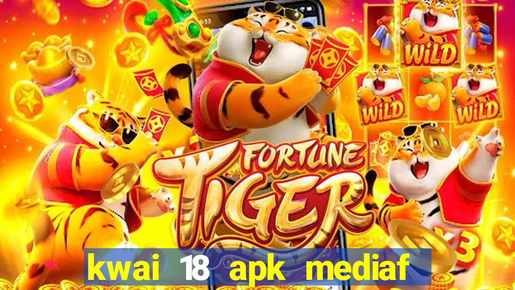kwai 18 apk mediaf  re