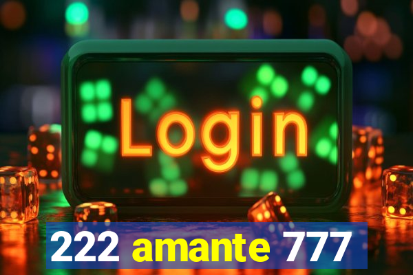 222 amante 777