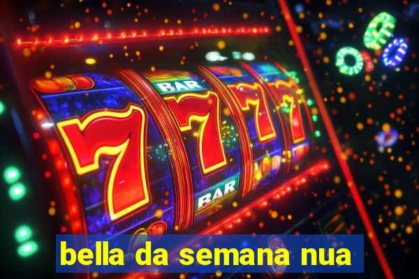 bella da semana nua