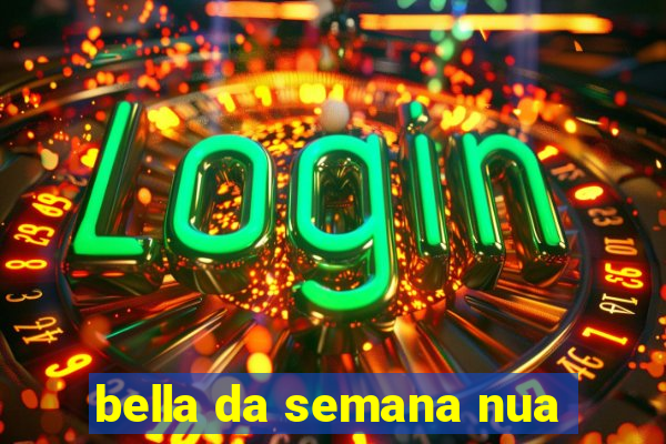 bella da semana nua