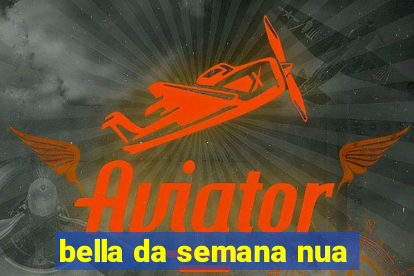 bella da semana nua