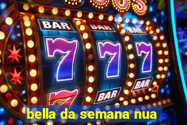 bella da semana nua