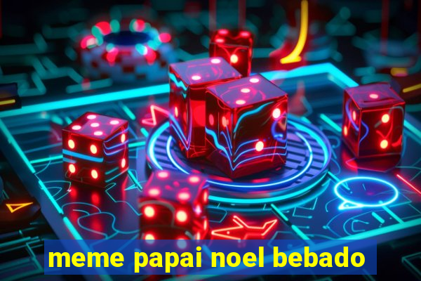 meme papai noel bebado
