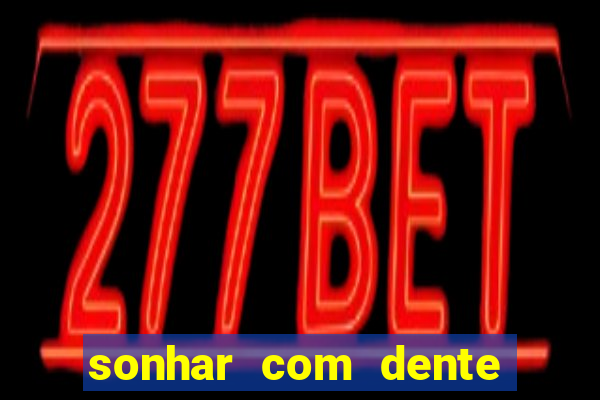 sonhar com dente caindo no jogo do bicho