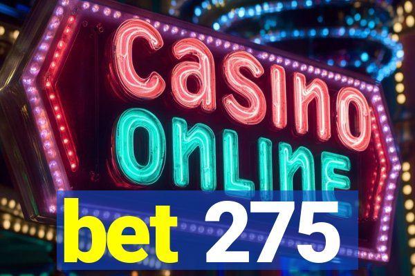 bet 275