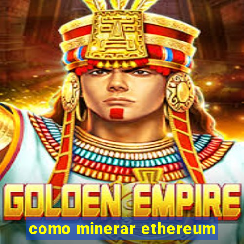 como minerar ethereum