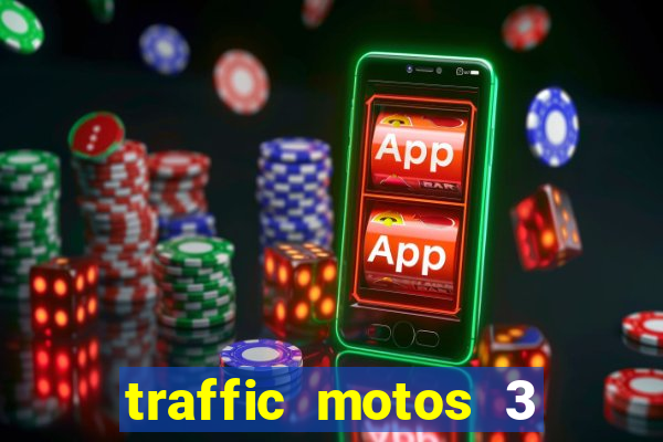 traffic motos 3 dinheiro infinito