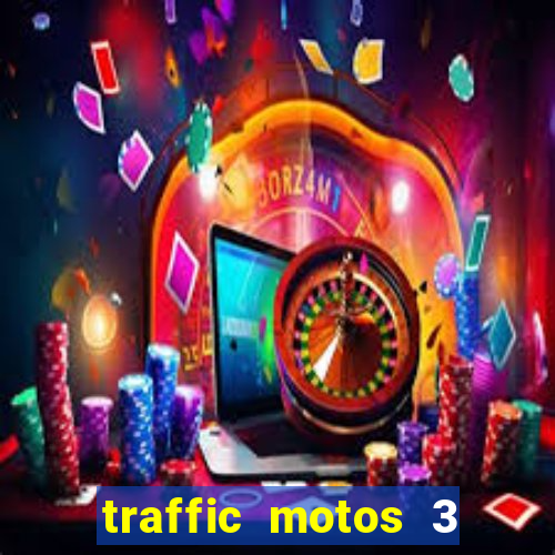 traffic motos 3 dinheiro infinito