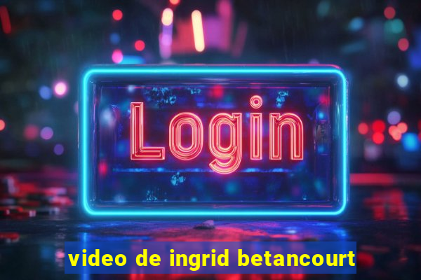 video de ingrid betancourt
