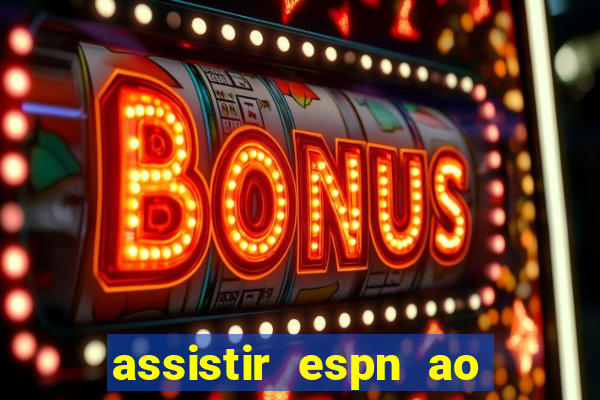 assistir espn ao vivo online gratis