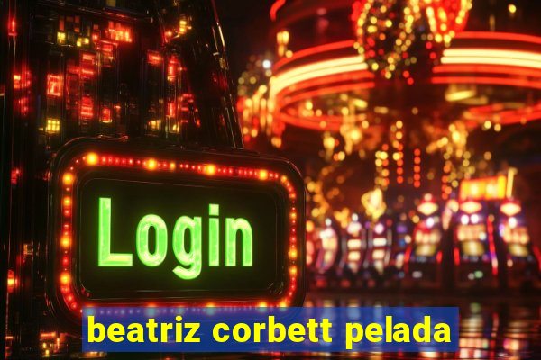 beatriz corbett pelada