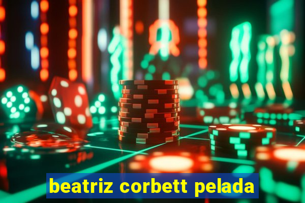 beatriz corbett pelada