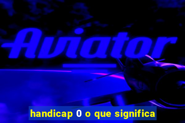 handicap 0 o que significa