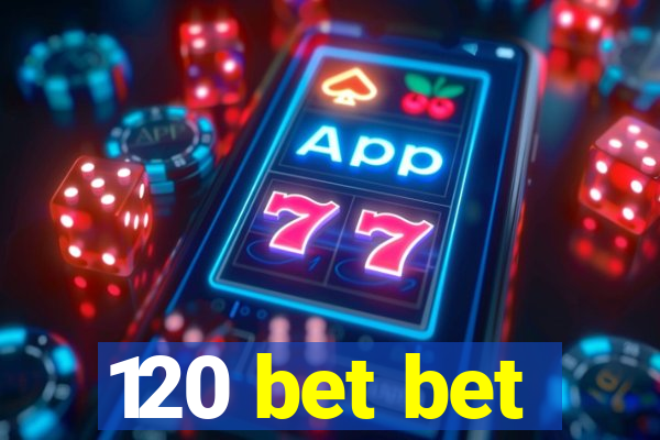120 bet bet