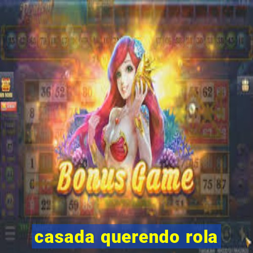 casada querendo rola