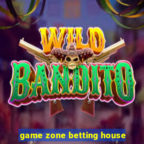 game zone betting house