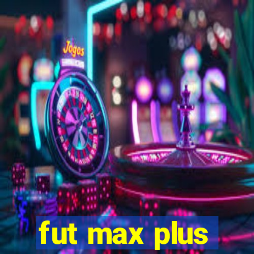 fut max plus