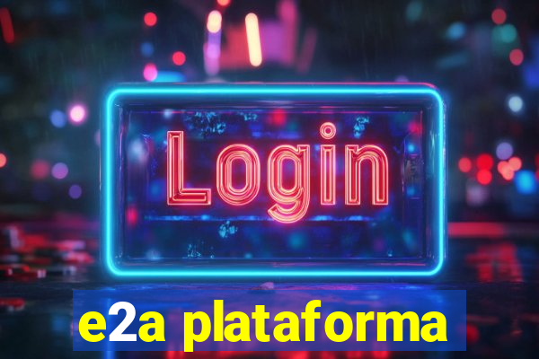 e2a plataforma