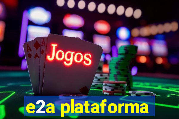 e2a plataforma