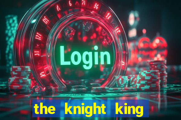 the knight king who returned with a god