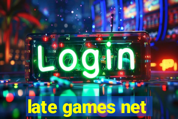 late games net