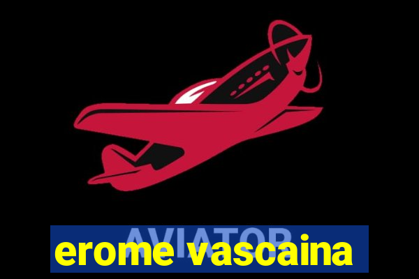 erome vascaina