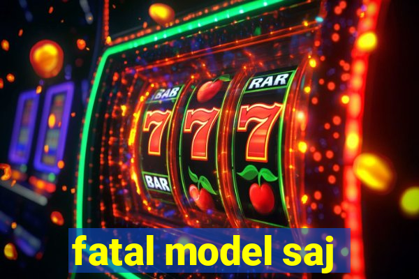 fatal model saj