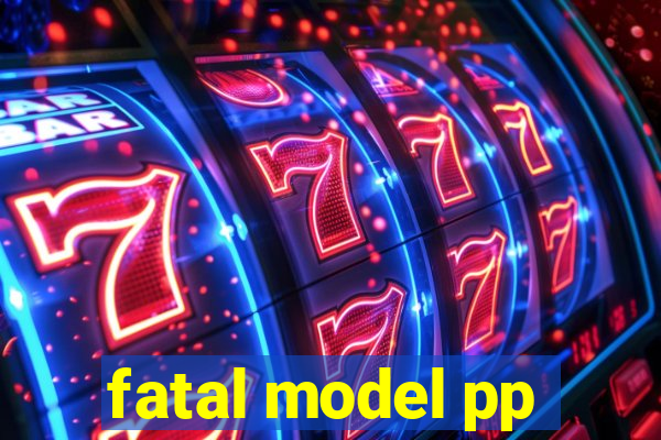 fatal model pp