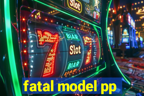 fatal model pp