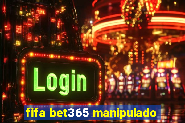 fifa bet365 manipulado