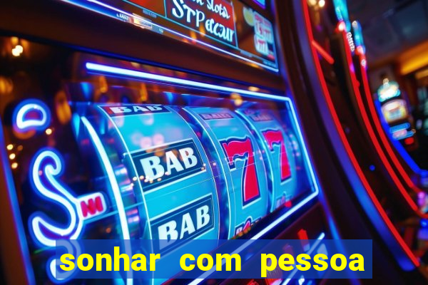 sonhar com pessoa falsa no jogo do bicho