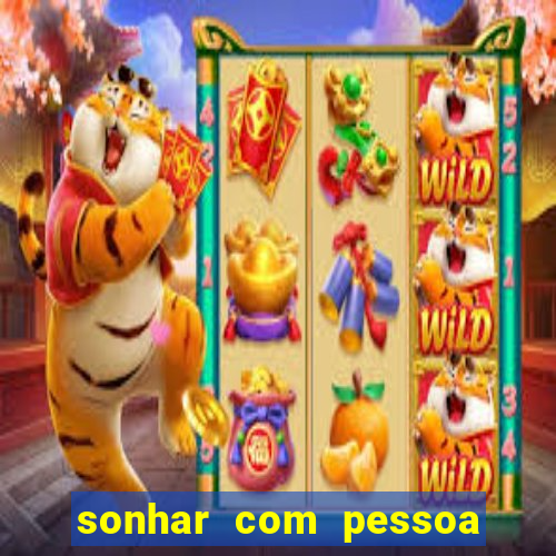 sonhar com pessoa falsa no jogo do bicho
