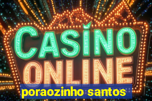 poraozinho santos