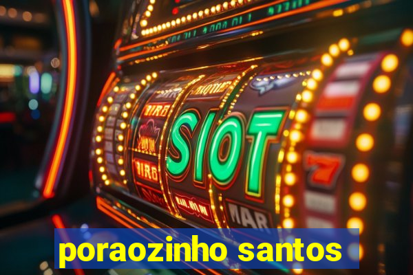 poraozinho santos