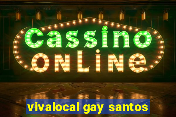vivalocal gay santos