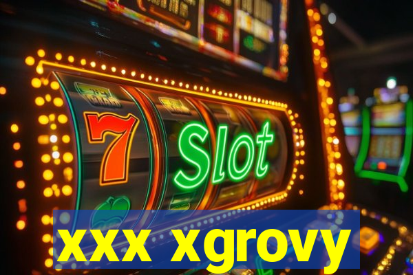 xxx xgrovy