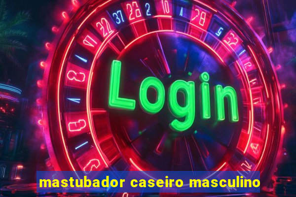 mastubador caseiro masculino