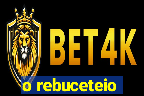 o rebuceteio