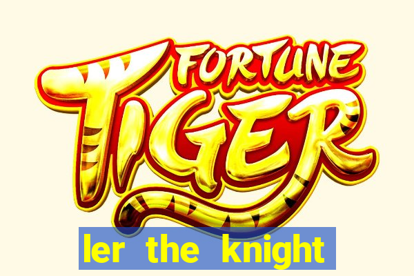 ler the knight king who returned with a god