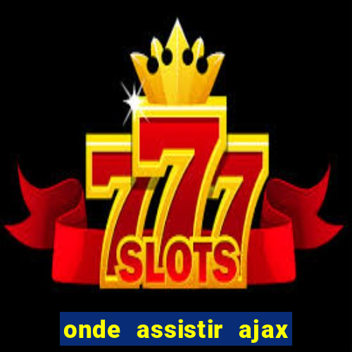 onde assistir ajax x fortuna sittard